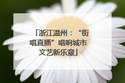 浙江温州：“街唱直播”唱响城市文艺新乐章