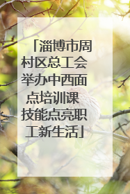 淄博市周村区总工会举办中西面点培训课 技能点亮职工新生活