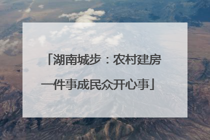 湖南城步：农村建房一件事成民众开心事