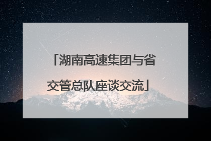 湖南高速集团与省交管总队座谈交流