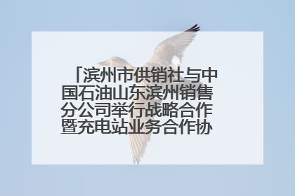 滨州市供销社与中国石油山东滨州销售分公司举行战略合作暨充电站业务合作协议签约仪式