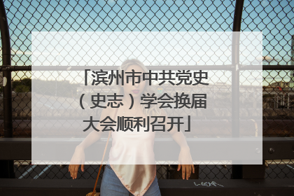 滨州市中共党史（史志）学会换届大会顺利召开