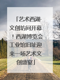 艺术西湖·文创坊间开幕！西湖博览会工业馆旧址迎来一场艺术文创盛宴