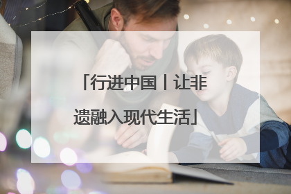 行进中国丨让非遗融入现代生活
