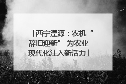 西宁湟源：农机“辞旧迎新” 为农业现代化注入新活力