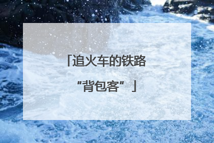 追火车的铁路“背包客”