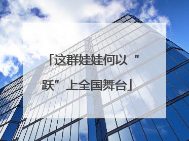 这群娃娃何以“跃”上全国舞台