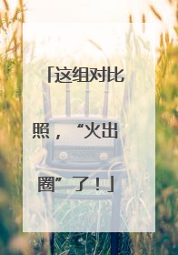 这组对比照，“火出圈”了！
