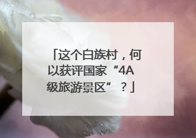 这个白族村，何以获评国家“4A级旅游景区”？