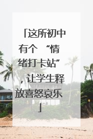 这所初中有个 “情绪打卡站”，让学生释放喜怒哀乐