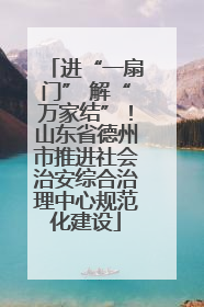 进“一扇门” 解“万家结”！山东省德州市推进社会治安综合治理中心规范化建设