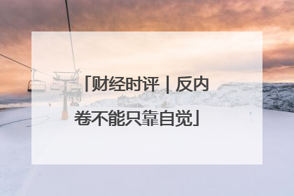 财经时评｜反内卷不能只靠自觉