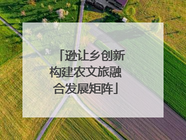 逊让乡创新构建农文旅融合发展矩阵