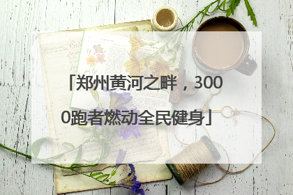 郑州黄河之畔，3000跑者燃动全民健身