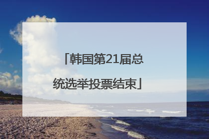 韩国第21届总统选举投票结束