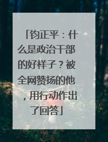 钧正平：什么是政治干部的好样子？被全网赞扬的他，用行动作出了回答