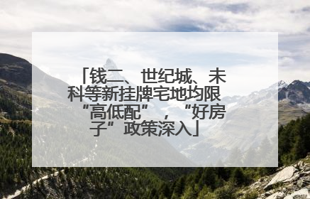 钱二、世纪城、未科等新挂牌宅地均限“高低配”，“好房子”政策深入