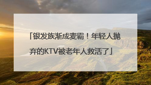 银发族渐成麦霸！年轻人抛弃的KTV被老年人救活了