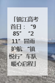 镇江高考首日：“985”“211”冒雨护航 “镇悦行”车队暖心启程