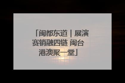 闽都东道｜展演赛销融四链 闽台港澳聚一堂