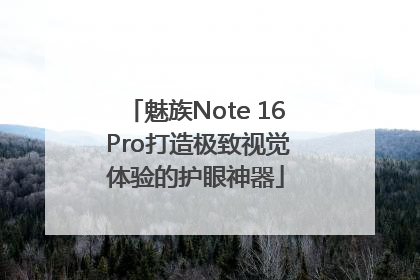魅族Note 16 Pro打造极致视觉体验的护眼神器