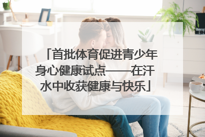 首批体育促进青少年身心健康试点——在汗水中收获健康与快乐