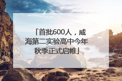 首批600人，威海第二实验高中今年秋季正式启帷