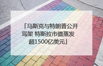 马斯克与特朗普公开骂架 特斯拉市值蒸发超1500亿美元