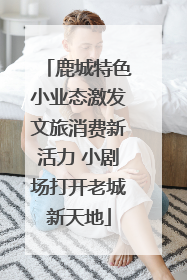 鹿城特色小业态激发文旅消费新活力 小剧场打开老城新天地