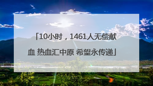 10小时，1461人无偿献血 热血汇中原 希望永传递