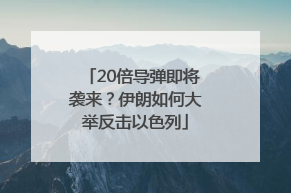 20倍导弹即将袭来？伊朗如何大举反击以色列