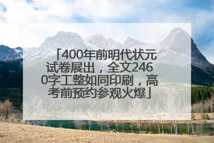 400年前明代状元试卷展出，全文2460字工整如同印刷，高考前预约参观火爆